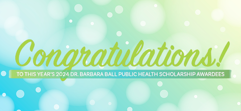  Dr. Barbara Ball Public Health Scholarship Recipients Congrats